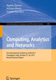 Title: Computing, Analytics and Networks: First International Conference, ICAN 2017, Chandigarh, India, October 27-28, 2017, Revised Selected Papers, Author: Rajnish Sharma