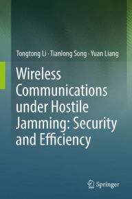 Title: Wireless Communications under Hostile Jamming: Security and Efficiency, Author: Tongtong Li