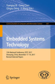 Title: Embedded Systems Technology: 15th National Conference, ESTC 2017, Shenyang, China, November 17-19, 2017, Revised Selected Papers, Author: Yuanguo Bi