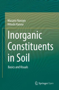Title: Inorganic Constituents in Soil: Basics and Visuals, Author: Masami Nanzyo