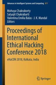Title: Proceedings of International Ethical Hacking Conference 2018: eHaCON 2018, Kolkata, India, Author: Mohuya Chakraborty