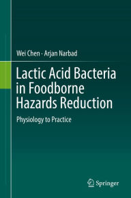 Title: Lactic Acid Bacteria in Foodborne Hazards Reduction: Physiology to Practice, Author: Wei Chen