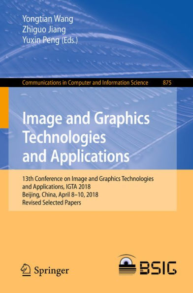 Image and Graphics Technologies and Applications: 13th Conference on Image and Graphics Technologies and Applications, IGTA 2018, Beijing, China, April 8-10, 2018, Revised Selected Papers