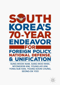 Title: South Korea's 70-Year Endeavor for Foreign Policy, National Defense, and Unification, Author: Sung-Wook Nam