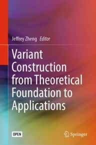 Title: Variant Construction from Theoretical Foundation to Applications, Author: Jeffrey Zheng