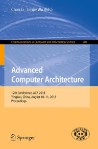 Title: Advanced Computer Architecture: 12th Conference, ACA 2018, Yingkou, China, August 10-11, 2018, Proceedings, Author: Chao Li