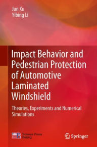 Title: Impact Behavior and Pedestrian Protection of Automotive Laminated Windshield: Theories, Experiments and Numerical Simulations, Author: Jun Xu