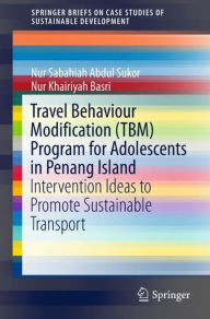 Title: Travel Behaviour Modification (TBM) Program for Adolescents in Penang Island: Intervention Ideas to Promote Sustainable Transport, Author: Nur Sabahiah Abdul Sukor