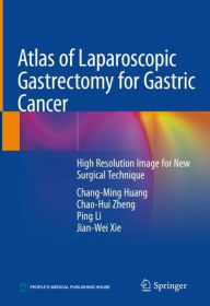 Title: Atlas of Laparoscopic Gastrectomy for Gastric Cancer: High Resolution Image for New Surgical Technique, Author: Chang-Ming Huang