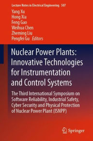 Title: Nuclear Power Plants: Innovative Technologies for Instrumentation and Control Systems: The Third International Symposium on Software Reliability, Industrial Safety, Cyber Security and Physical Protection of Nuclear Power Plant (ISNPP), Author: Yang Xu