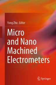 Title: Micro and Nano Machined Electrometers, Author: Yong Zhu