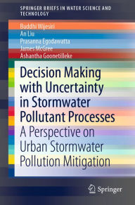 Title: Decision Making with Uncertainty in Stormwater Pollutant Processes: A Perspective on Urban Stormwater Pollution Mitigation, Author: Buddhi Wijesiri