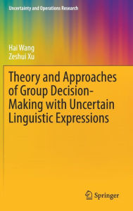 Title: Theory and Approaches of Group Decision Making with Uncertain Linguistic Expressions, Author: Hai Wang