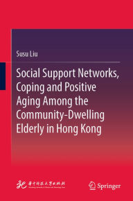 Title: Social Support Networks, Coping and Positive Aging Among the Community-Dwelling Elderly in Hong Kong, Author: Susu Liu