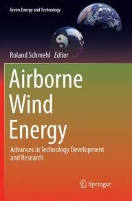 Title: Airborne Wind Energy: Advances in Technology Development and Research, Author: Roland Schmehl