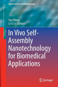Title: In Vivo Self-Assembly Nanotechnology for Biomedical Applications, Author: Hao Wang