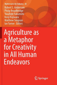 Title: Agriculture as a Metaphor for Creativity in All Human Endeavors, Author: Robert S. Anderssen