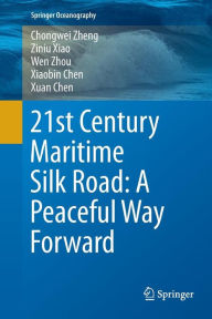 Title: 21st Century Maritime Silk Road: A Peaceful Way Forward, Author: Chongwei Zheng