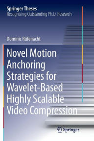 Title: Novel Motion Anchoring Strategies for Wavelet-based Highly Scalable Video Compression, Author: Dominic Rïfenacht