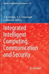 Title: Integrated Intelligent Computing, Communication and Security, Author: A.N. Krishna