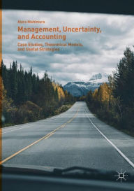 Title: Management, Uncertainty, and Accounting: Case Studies, Theoretical Models, and Useful Strategies, Author: Akira Nishimura