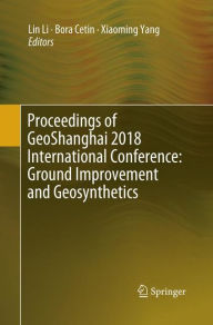 Title: Proceedings of GeoShanghai 2018 International Conference: Ground Improvement and Geosynthetics, Author: Lin Li