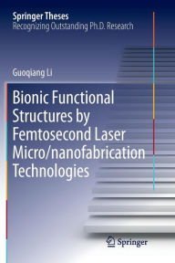 Title: Bionic Functional Structures by Femtosecond Laser Micro/nanofabrication Technologies, Author: Guoqiang Li