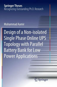 Title: Design of a Non-isolated Single Phase Online UPS Topology with Parallel Battery Bank for Low Power Applications, Author: Muhammad Aamir
