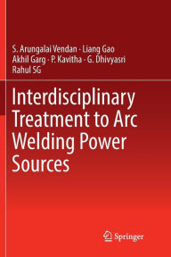Title: Interdisciplinary Treatment to Arc Welding Power Sources, Author: S. Arungalai Vendan