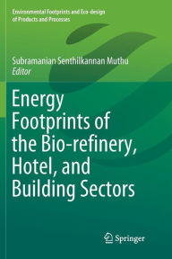 Title: Energy Footprints of the Bio-refinery, Hotel, and Building Sectors, Author: Subramanian Senthilkannan Muthu