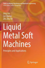 Title: Liquid Metal Soft Machines: Principles and Applications, Author: Jing Liu
