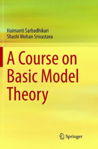 Title: A Course on Basic Model Theory, Author: Haimanti Sarbadhikari