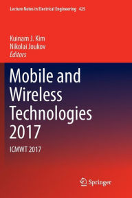 Title: Mobile and Wireless Technologies 2017: ICMWT 2017, Author: Kuinam J. Kim