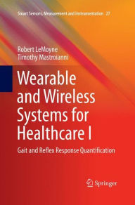 Title: Wearable and Wireless Systems for Healthcare I: Gait and Reflex Response Quantification, Author: Robert LeMoyne