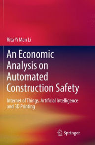 Title: An Economic Analysis on Automated Construction Safety: Internet of Things, Artificial Intelligence and 3D Printing, Author: Rita Yi Man Li