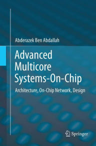 Title: Advanced Multicore Systems-On-Chip: Architecture, On-Chip Network, Design, Author: Abderazek Ben Abdallah