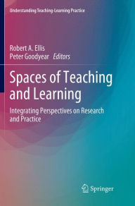 Title: Spaces of Teaching and Learning: Integrating Perspectives on Research and Practice, Author: Robert A. Ellis