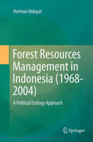 Title: Forest Resources Management in Indonesia (1968-2004): A Political Ecology Approach, Author: Herman Hidayat