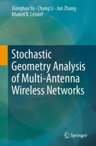 Title: Stochastic Geometry Analysis of Multi-Antenna Wireless Networks, Author: Xianghao Yu