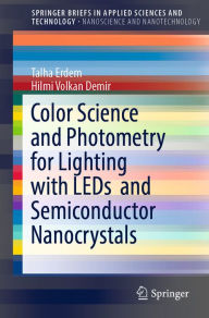 Title: Color Science and Photometry for Lighting with LEDs and Semiconductor Nanocrystals, Author: Talha Erdem