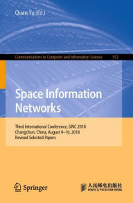 Title: Space Information Networks: Third International Conference, SINC 2018, Changchun, China, August 9-10, 2018, Revised Selected Papers, Author: Quan Yu