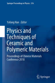 Title: Physics and Techniques of Ceramic and Polymeric Materials: Proceedings of Chinese Materials Conference 2018, Author: Yafang Han