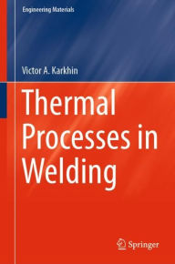 Title: Thermal Processes in Welding, Author: Victor A. Karkhin
