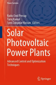 Title: Solar Photovoltaic Power Plants: Advanced Control and Optimization Techniques, Author: Radu-Emil Precup