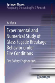 Title: Experimental and Numerical Study of Glass Faï¿½ade Breakage Behavior under Fire Conditions: Fire Safety Engineering, Author: Yu Wang