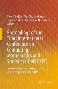 Title: Proceedings of the Third International Conference on Computing, Mathematics and Statistics (iCMS2017): Transcending Boundaries, Embracing Multidisciplinary Diversities, Author: Liew-Kee Kor