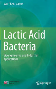 Title: Lactic Acid Bacteria: Bioengineering and Industrial Applications, Author: Wei Chen