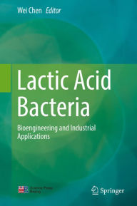 Title: Lactic Acid Bacteria: Bioengineering and Industrial Applications, Author: Wei Chen