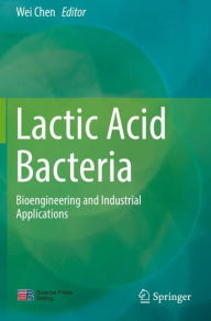 Title: Lactic Acid Bacteria: Bioengineering and Industrial Applications, Author: Wei Chen