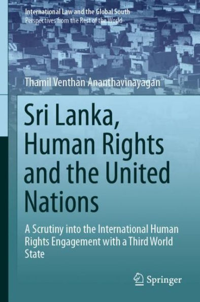 Sri Lanka, Human Rights and the United Nations: A Scrutiny into the International Human Rights Engagement with a Third World State